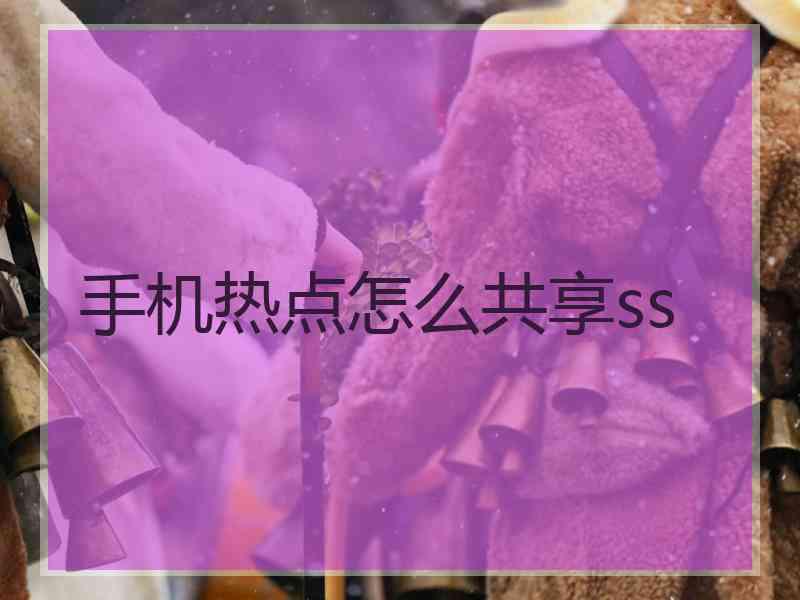 手机热点怎么共享ss