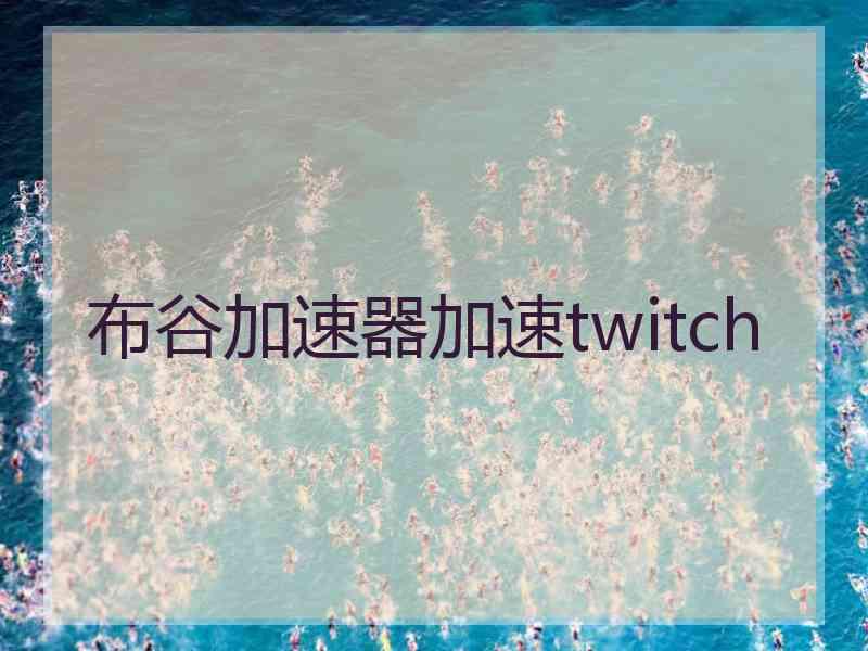 布谷加速器加速twitch