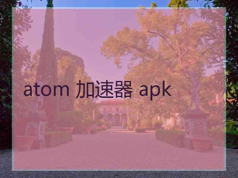 atom 加速器 apk