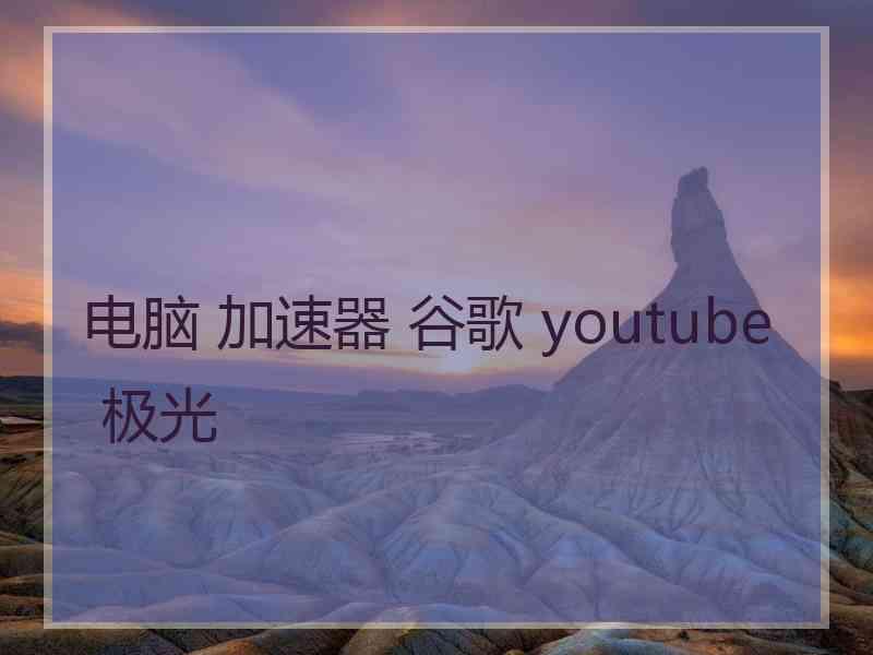 电脑 加速器 谷歌 youtube 极光