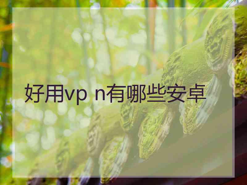 好用vp n有哪些安卓