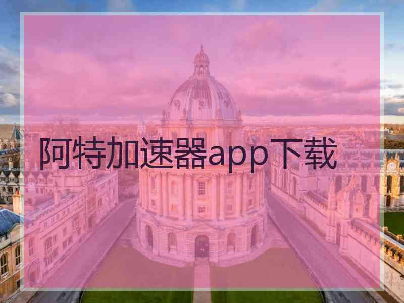 阿特加速器app下载