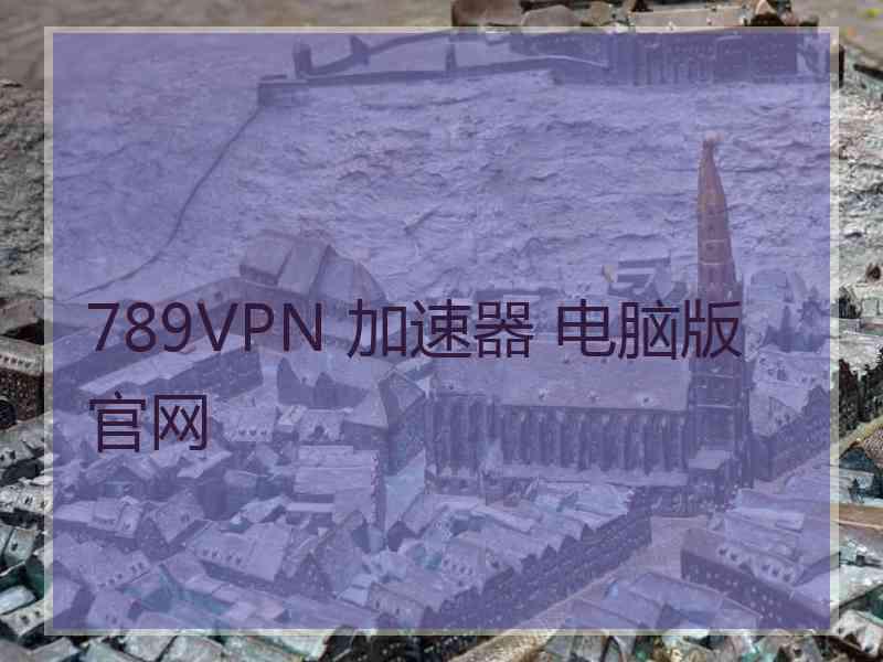 789VPN 加速器 电脑版 官网