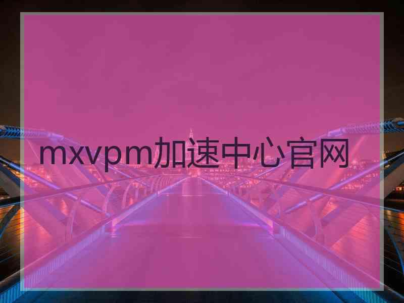 mxvpm加速中心官网