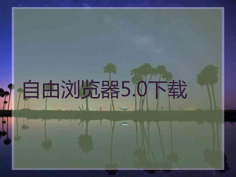 自由浏览器5.0下载