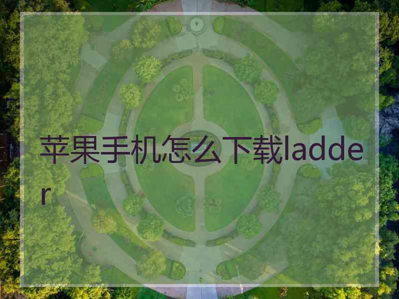 苹果手机怎么下载ladder