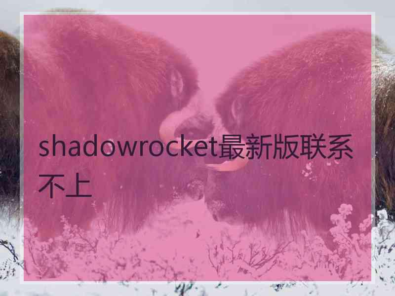 shadowrocket最新版联系不上