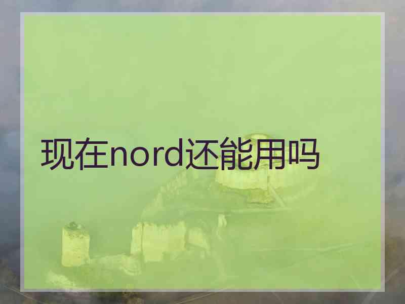 现在nord还能用吗