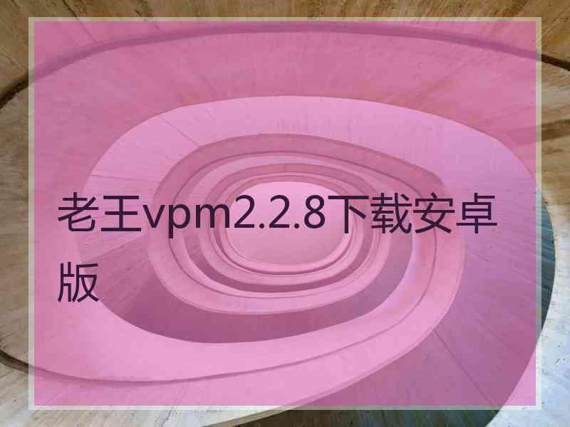 老王vpm2.2.8下载安卓版