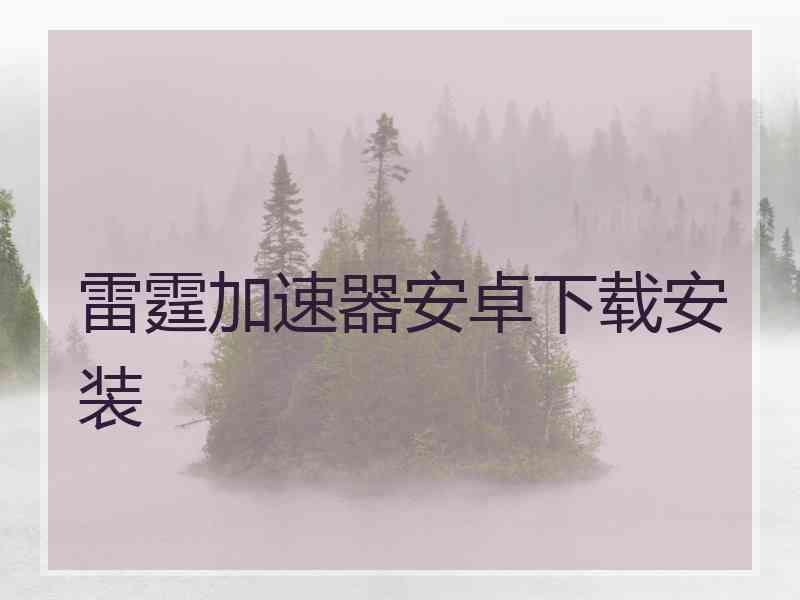 雷霆加速器安卓下载安装