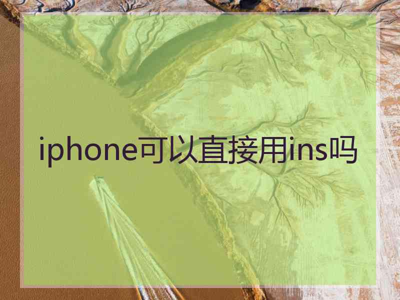 iphone可以直接用ins吗