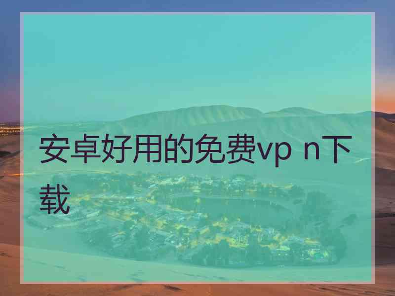 安卓好用的免费vp n下载