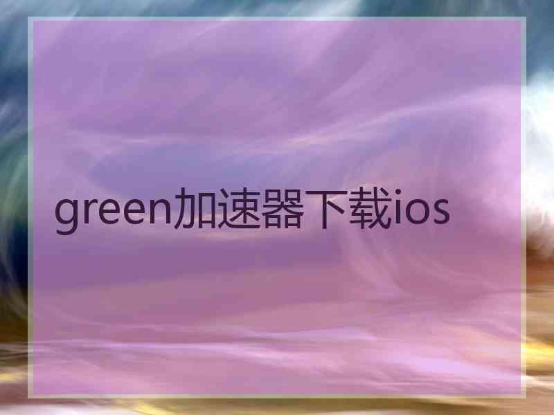 green加速器下载ios