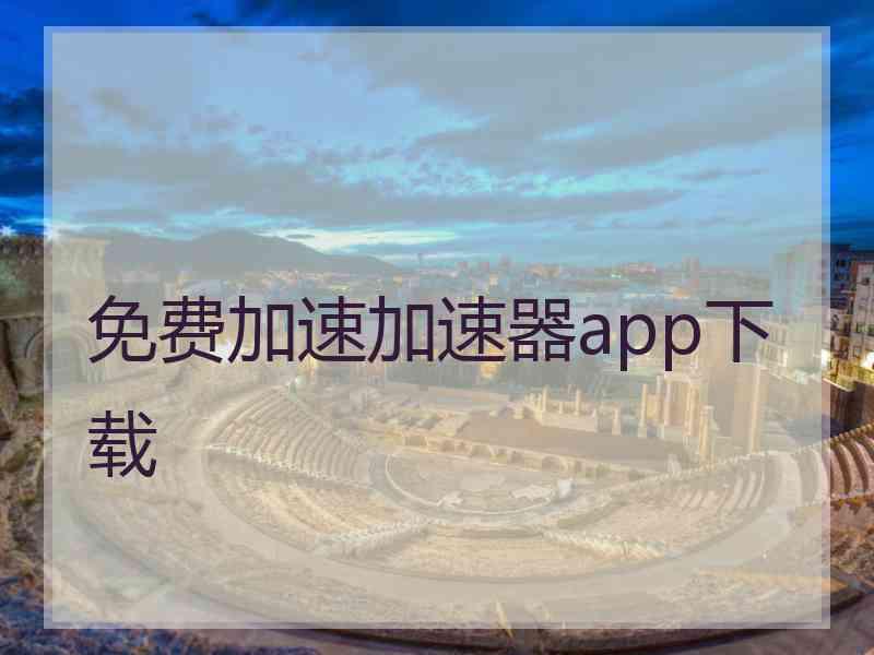 免费加速加速器app下载