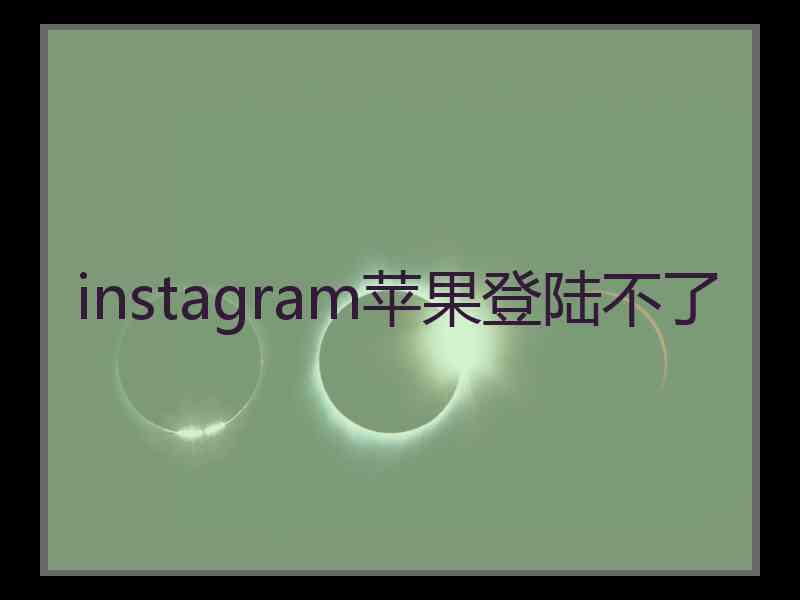 instagram苹果登陆不了