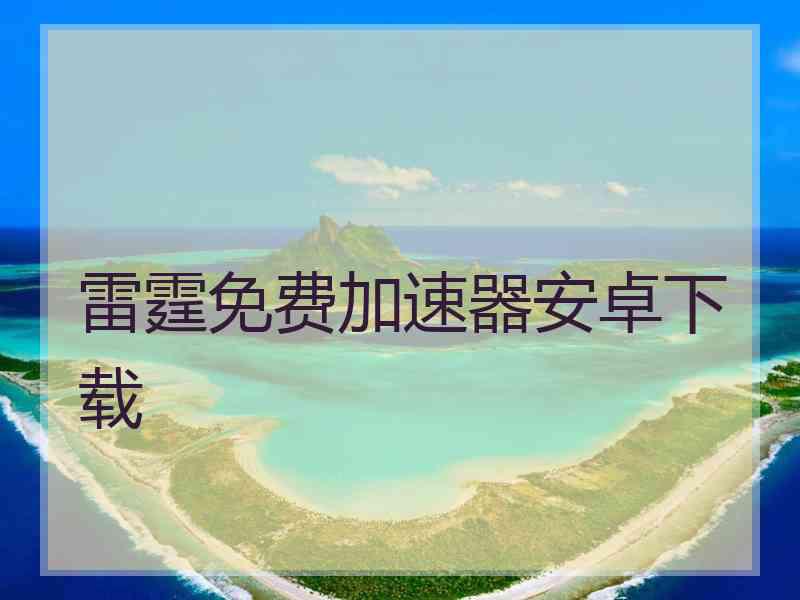 雷霆免费加速器安卓下载