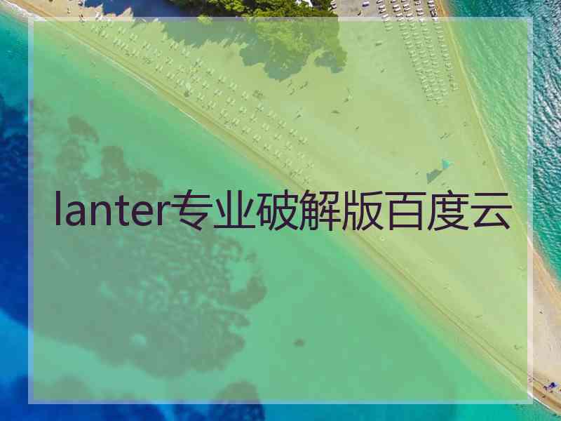 lanter专业破解版百度云