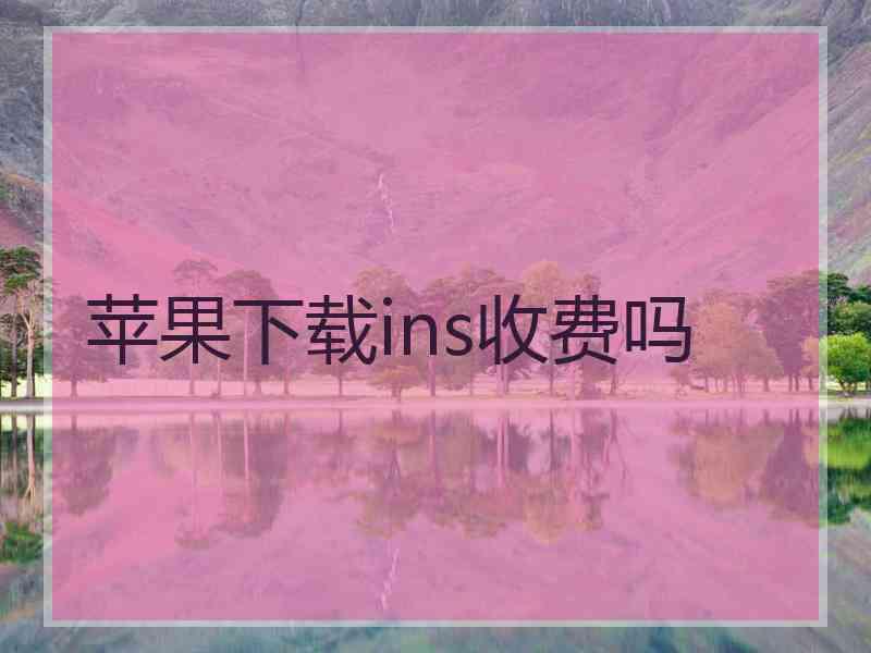 苹果下载ins收费吗