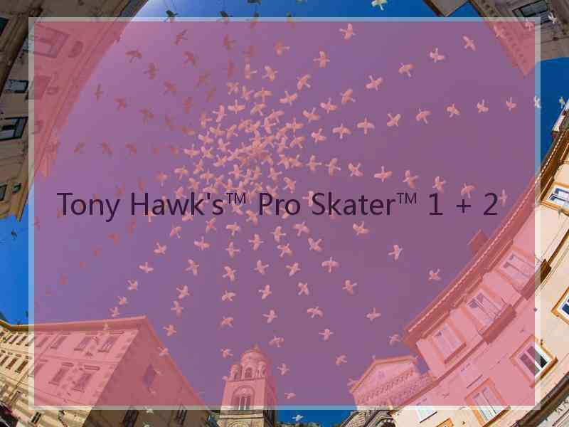 Tony Hawk's™ Pro Skater™ 1 + 2