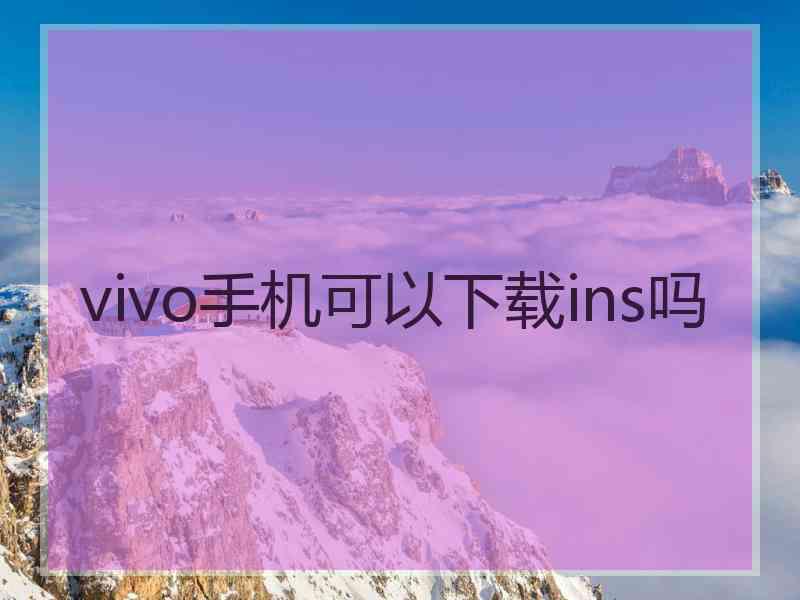 vivo手机可以下载ins吗