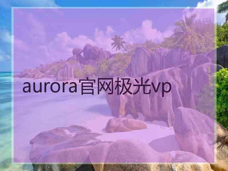 aurora官网极光vp