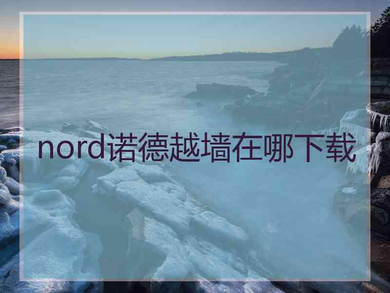 nord诺德越墙在哪下载