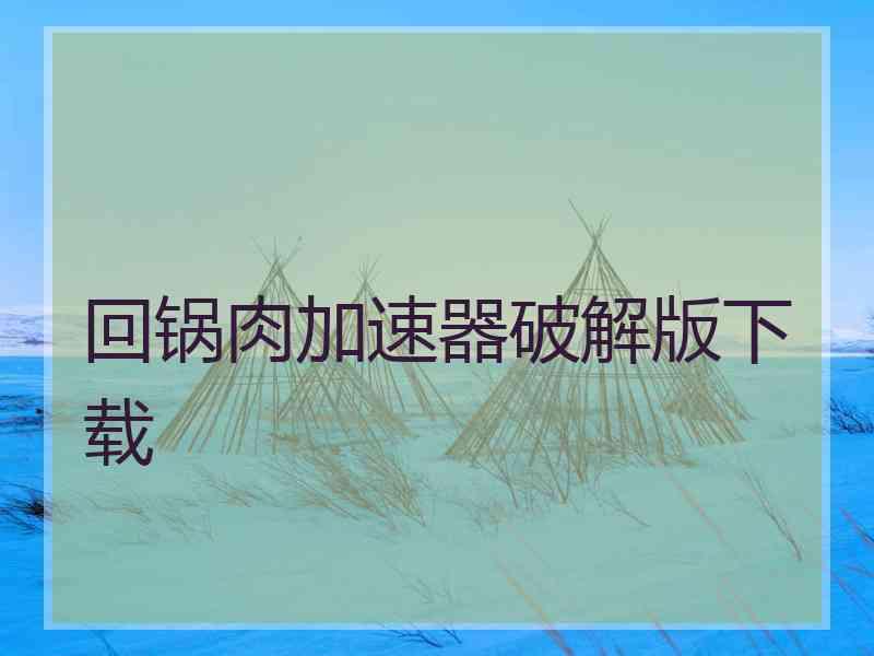 回锅肉加速器破解版下载