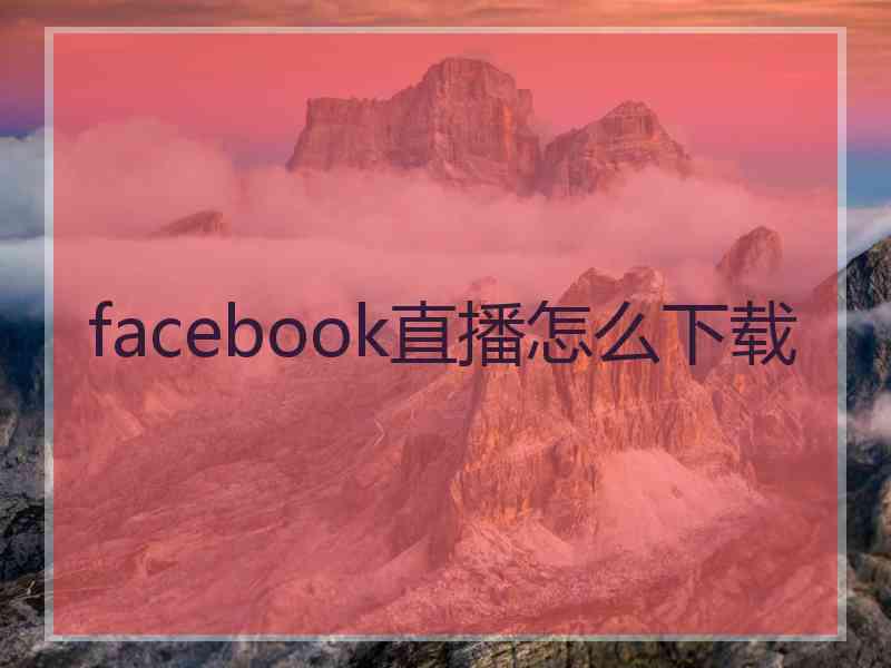 facebook直播怎么下载