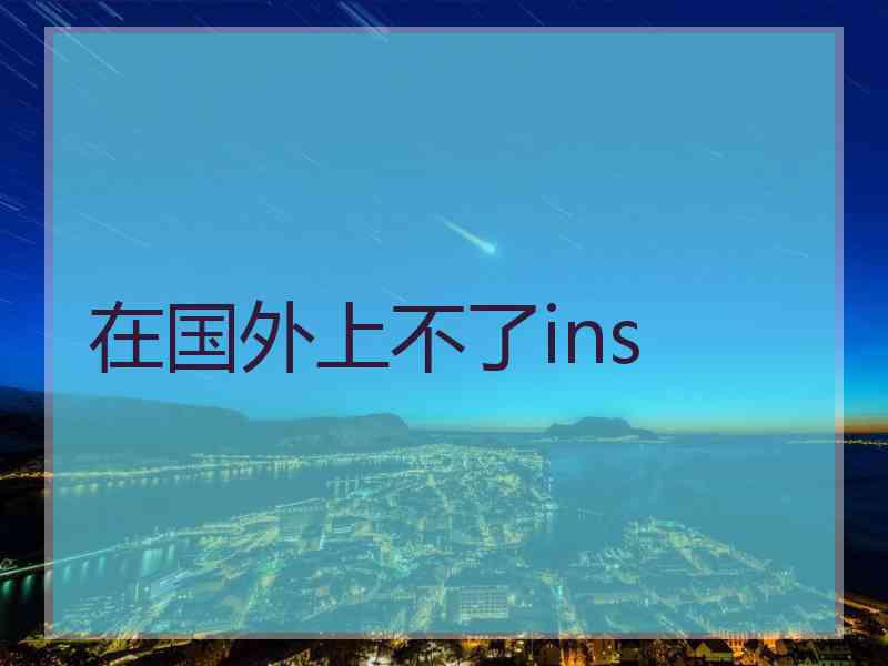 在国外上不了ins