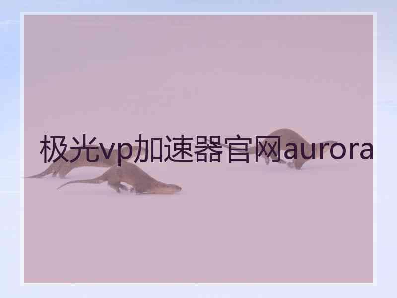 极光vp加速器官网aurora