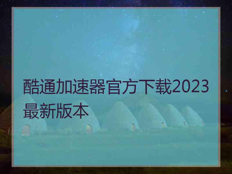 酷通加速器官方下载2023最新版本