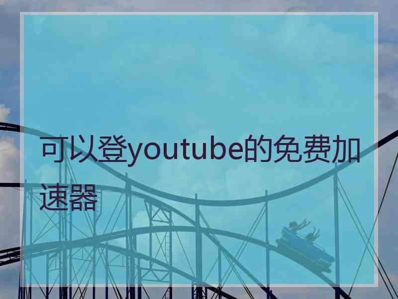 可以登youtube的免费加速器