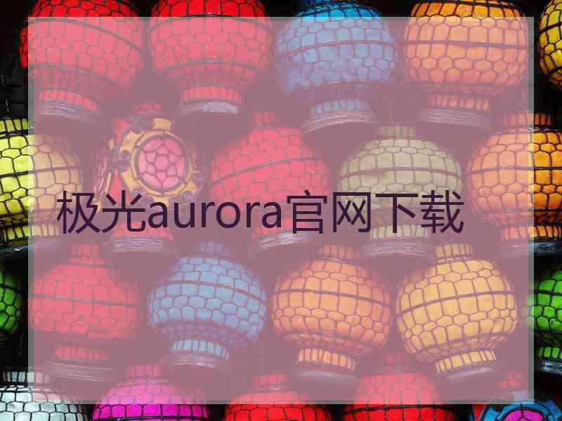 极光aurora官网下载