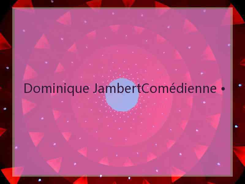 Dominique JambertComédienne •